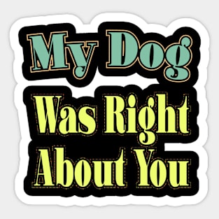 My Dog Was Right About You Sticker